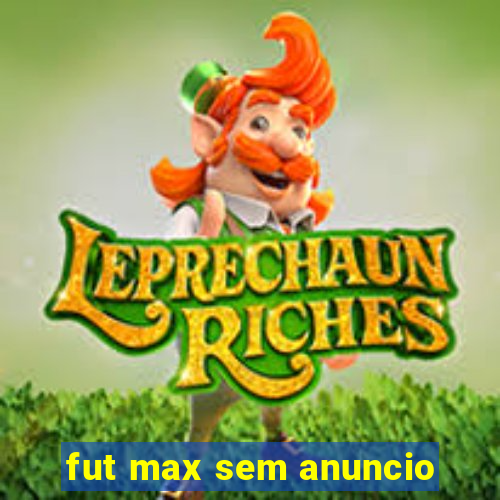 fut max sem anuncio